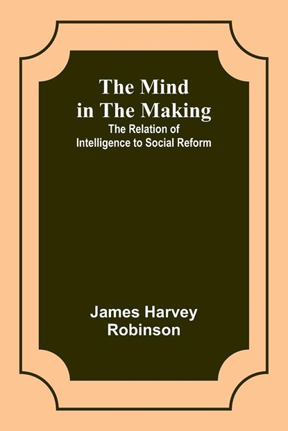 The Mind in the Making, James Harvey Robinson - Paperback - 9789357391726