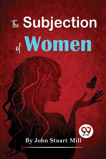 The Subjection Of Women, John Stuart Mill - Paperback - 9789357481199