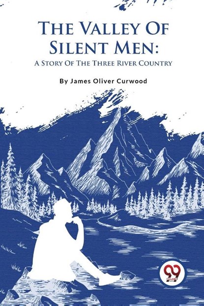 The Valley Of Silent Men: A Story Of The Three River Country, James Oliver Curwood - Paperback - 9789357483247