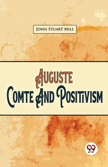 Auguste Comte and Positivism, John Stuart Mill - Paperback - 9789357487047