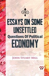 Essays on Some Unsettled Questions of Political Economy - John Stuart Mill - 9789357487092