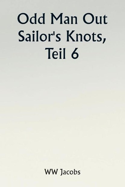 Odd Man Out Sailor's Knots, Part 6., W. W. Jacobs - Gebonden - 9789357904957