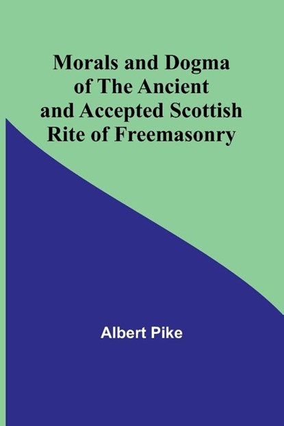 Morals and Dogma of the Ancient and Accepted Scottish Rite of Freemasonry, Albert Pike - Paperback - 9789357922999