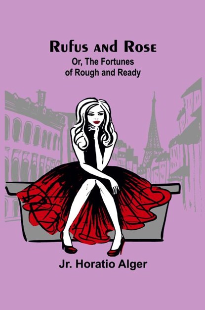 Rufus and Rose; Or, The Fortunes of Rough and Ready, Jr. Horatio Alger - Paperback - 9789357931212