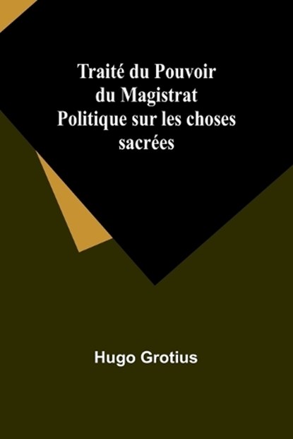 Traité du Pouvoir du Magistrat Politique sur les choses sacrées, Hugo Grotius - Paperback - 9789357938297