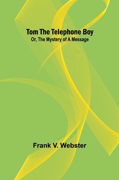 Tom the telephone boy; Or, The mystery of a message, Frank V. Webster - Paperback - 9789357950251