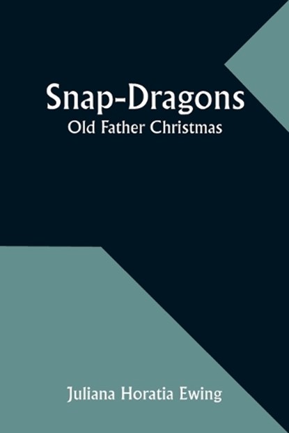 Snap-Dragons; Old Father Christmas, Juliana Horatia Ewing - Paperback - 9789357958295