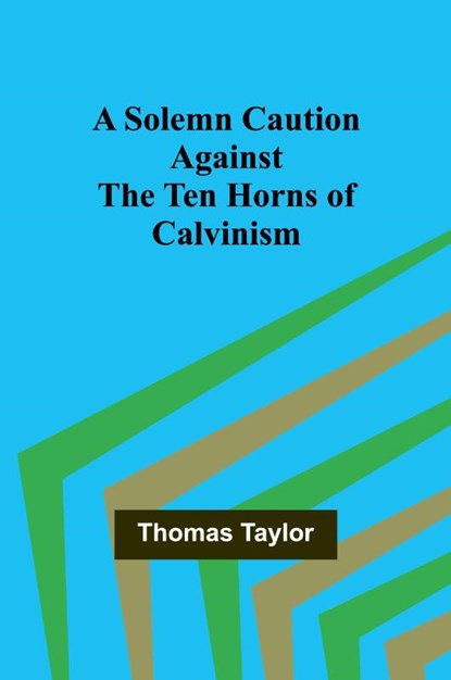 A Solemn Caution Against the Ten Horns of Calvinism, Thomas Taylor - Paperback - 9789357960779