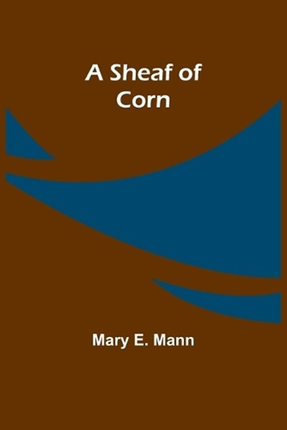 A Sheaf of Corn, Mary E Mann - Paperback - 9789357972062
