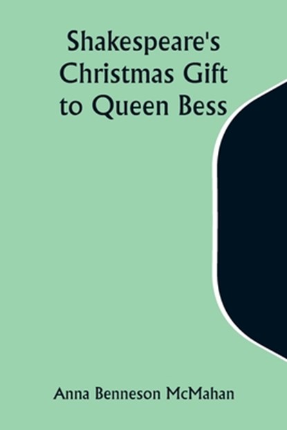Shakespeare's Christmas Gift to Queen Bess, Anna Benneson McMahan - Paperback - 9789357972567