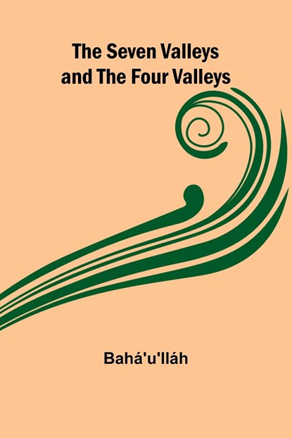 The Seven Valleys and the Four Valleys, Bahá'u'lláh - Paperback - 9789357973281