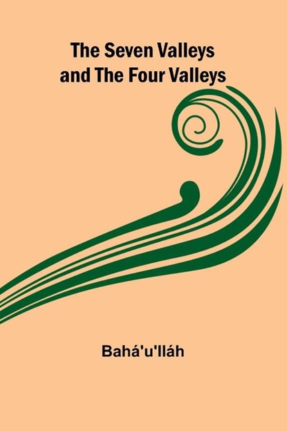 The Seven Valleys and the Four Valleys, Bahá'U'Lláh - Paperback - 9789357973281