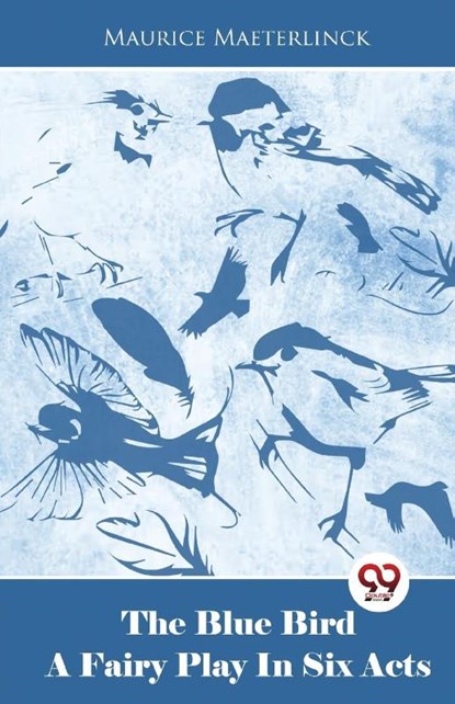 The Blue Bird A Fairy Play In Six Acts, Maurice Maeterlinck - Paperback - 9789358011951