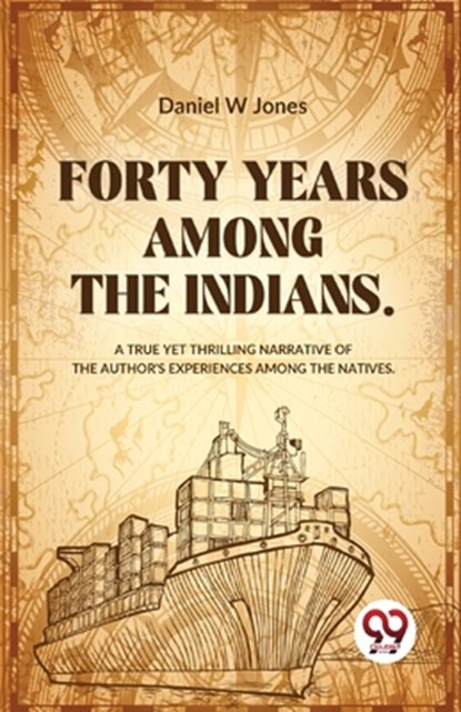 Forty Years Among the Indians a True Yet Thrilling Narrative of the Author?s Experiences Among the Natives, Daniel W Jones - Paperback - 9789358018684