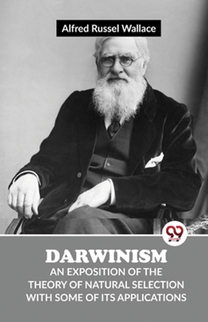 Darwinism An Exposition Of The Theory Of Natural Selection With Some Of Its Applications, Alfred Russel Wallace - Paperback - 9789358019766