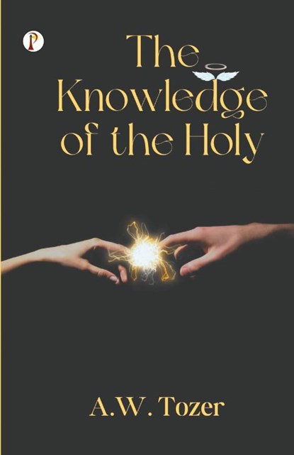 The Knowledge of the Holy, A. W. Tozer - Paperback - 9789358045383