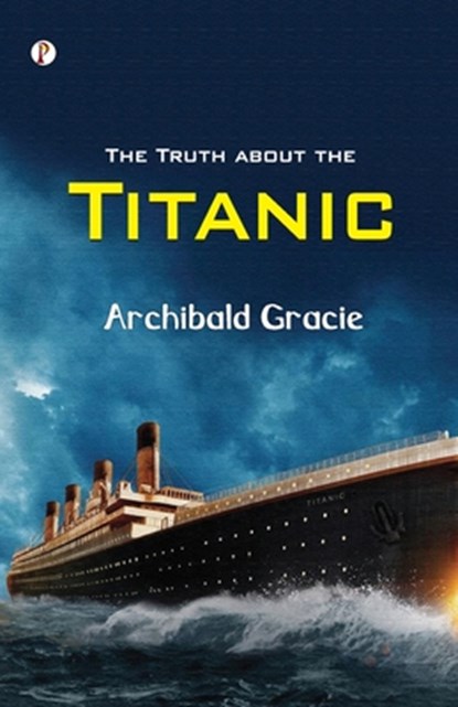 The Truth about the Titanic, Archibald Gracie - Paperback - 9789358048445