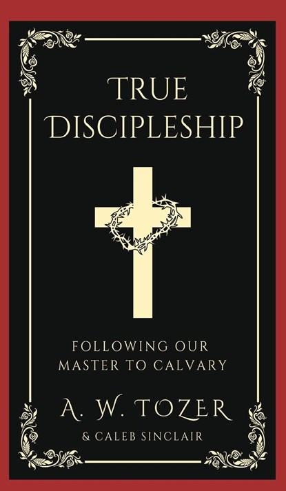 True Discipleship, A. W. Tozer ;  Caleb Sinclair - Gebonden - 9789358371031