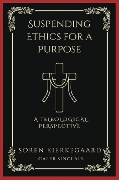 Suspending Ethics for a Purpose, KIERKEGAARD,  SÃ¸ren ; Sinclair, Caleb - Paperback - 9789358373011