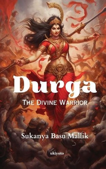 DURGA THE DIVINE WARRIOR, Sukanya Basu Mallik - Paperback - 9789358466591