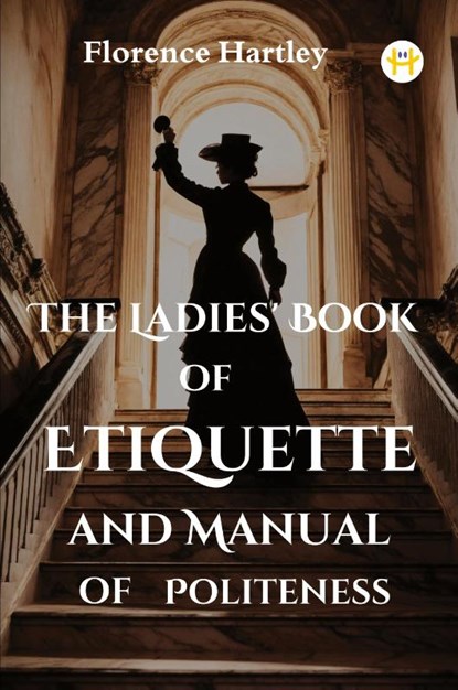 The Ladies' Book of Etiquette and Manual of Politeness, Florence Hartley - Paperback - 9789358486339