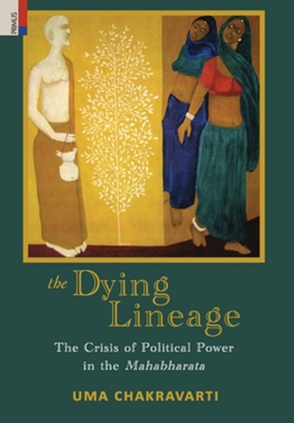The Dying Lineage: The Crisis of Political Power in the Mahabharata, Uma Chakravarti - Gebonden - 9789358527384
