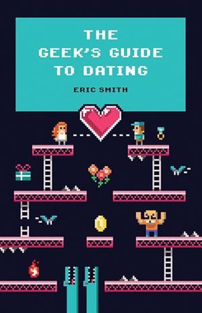 The Geek's Guide To Dating, Eric Smith - Ebook - 9789358566802