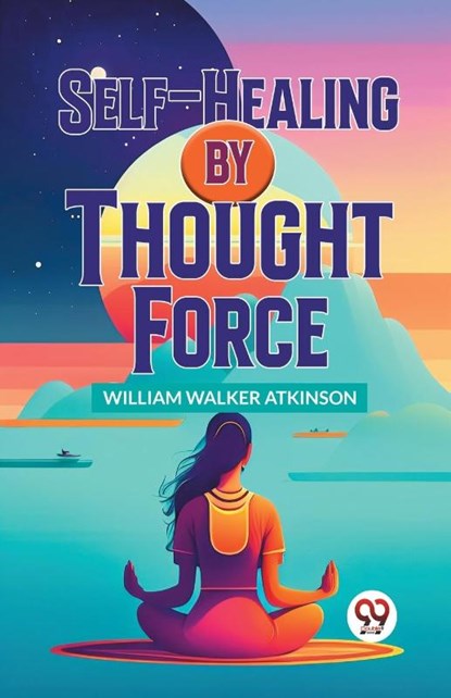 Self-Healing by Thought Force, William Walker Atkinson - Paperback - 9789358596298