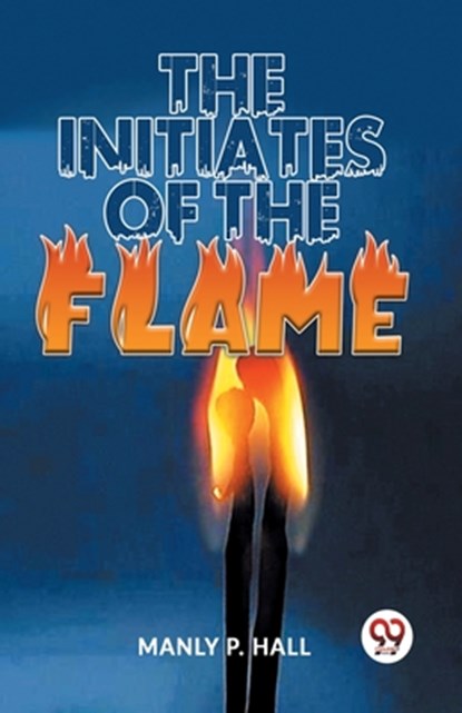 The Initiates Of The Flame, Manly P. Hall - Paperback - 9789358596571