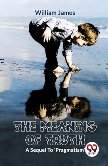 The Meaning of Truth a Sequel to 'Pragmatism', William James - Paperback - 9789358712407