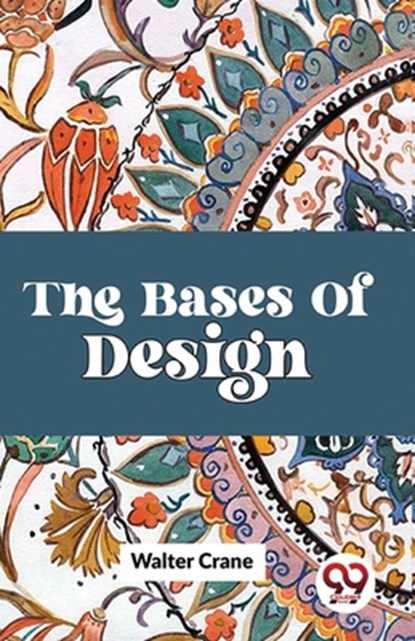 The Bases of Design, Walter Crane - Paperback - 9789358713527
