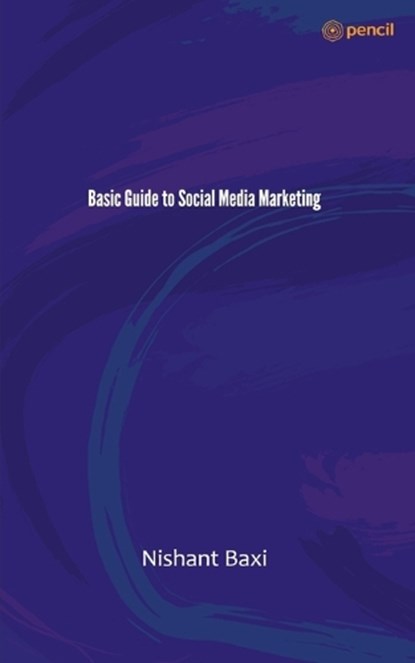 Basic Guide to Social Media Marketing, Nishant Baxi - Paperback - 9789358830804
