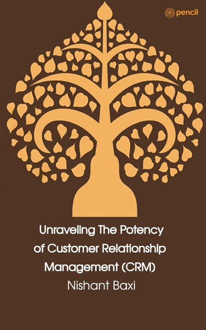 Unraveling The Potency of Customer Relationship Management (CRM), Nishant Baxi - Paperback - 9789358830972