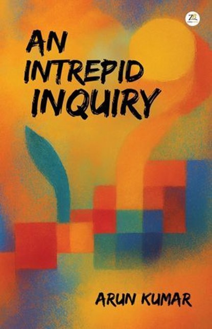An Intrepid Inquiry, Arun Kumar - Ebook - 9789358962055