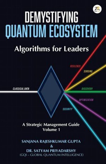 Demystifying Quantum Ecosystem: Algorithms for Leaders, Dr. Satyam Priyadarshy, Sanjana Rajeshkumar Gupta - Ebook - 9789358966947