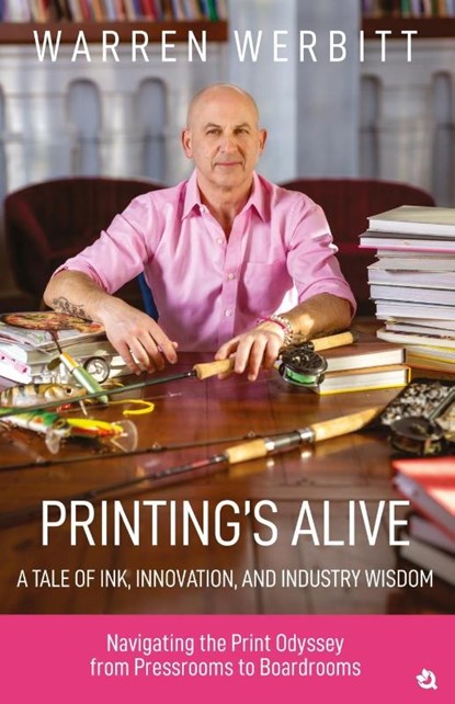 PRINTING'S ALIVE- A TALE OF INK, INNOVATION, AND INDUSTRY WISDOM, Warren Werbitt - Paperback - 9789358983784