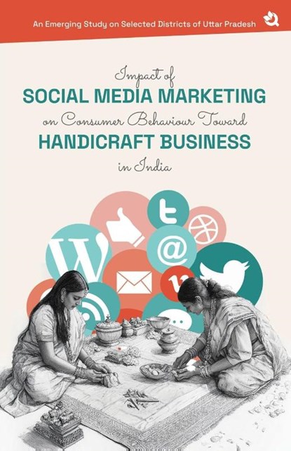 Impact of Social Media Marketing on Consumer Behaviour Toward Handicraft Business in India, Abhishek Kumar Gautam ; (Dr. Sukanta Kumar Baral - Paperback - 9789358986860