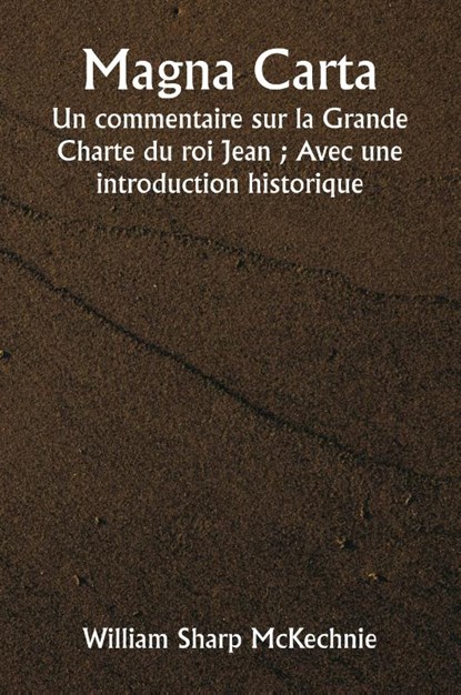 Magna Carta Un commentaire sur la Grande Charte du roi Jean ; Avec une introduction historique, William Sharp Mckechnie - Paperback - 9789359250281
