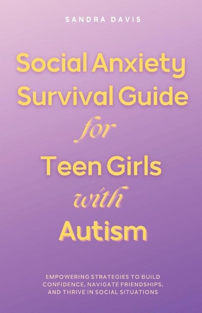 Social Anxiety Survival Guide for Teen Girls with Autism, Sandra Davis - Paperback - 9789359259895