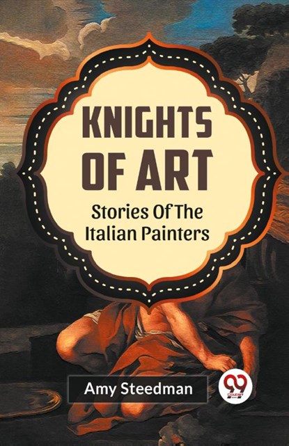 KNIGHTS OF ART STORIES OF THE ITALIAN PAINTERS, Amy Steedman - Paperback - 9789359322087