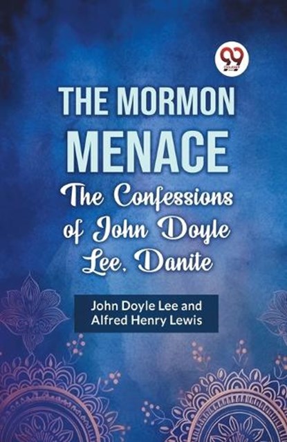 The Mormon Menace the Confessions of John Doyle Lee, Danite, John Doyle Lee ; Alfred Henry Lewis - Paperback - 9789359328683