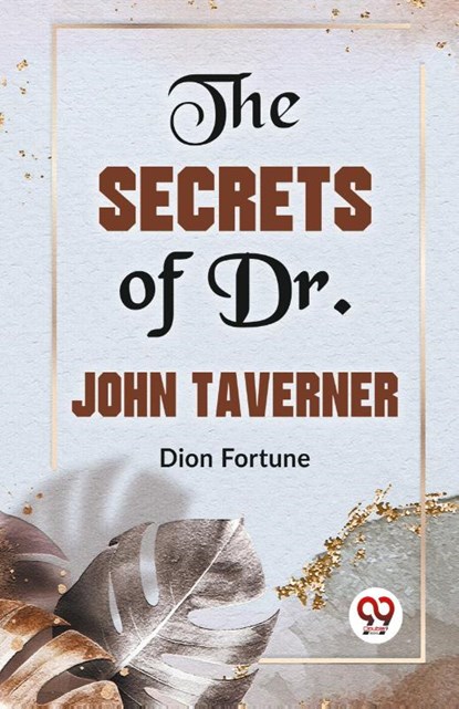 The Secrets Of Dr. John Taverner, Dion Fortune - Paperback - 9789359393360