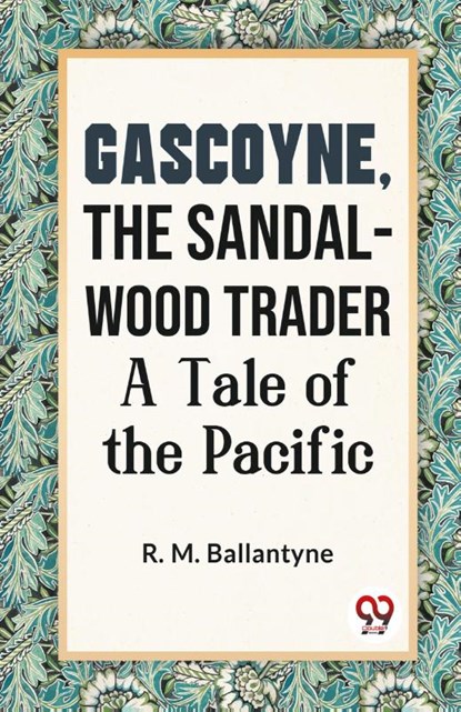 Gascoyne, the Sandal-Wood Trader a Tale of the Pacific, R. M. Ballantyne - Paperback - 9789359394084