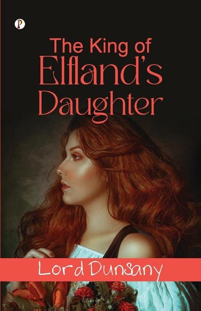 The King of Elfland's Daughter, Lord Dunsany - Paperback - 9789359834863