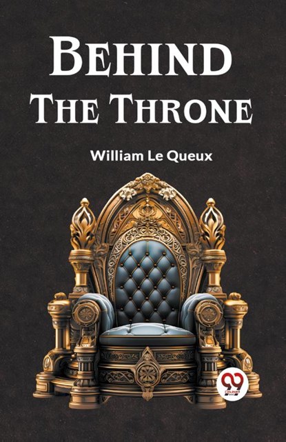 Behind the Throne (Edition2023), Le Queux William - Paperback - 9789359952697