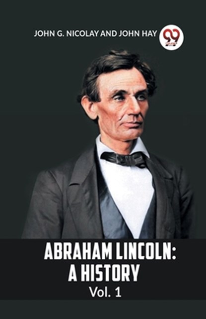 ABRAHAM LINCOLN Vol.1A HISTORY (Edition2023), G Nicolay John ; John Hay - Paperback - 9789359953519