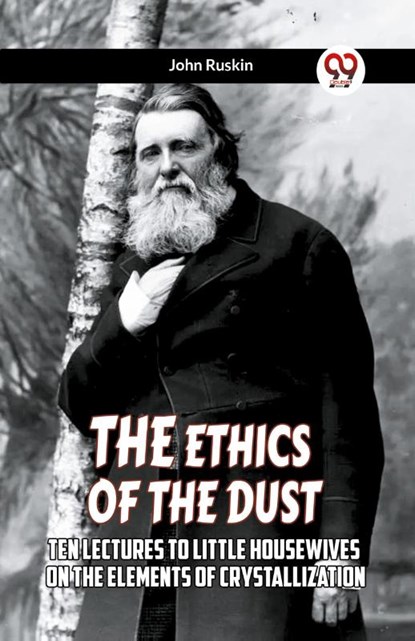 THE ETHICS OF THE DUSTTen Lectures To Little Housewives On The Elements Of Crystallization (Edition2023), John Ruskin - Paperback - 9789359954844
