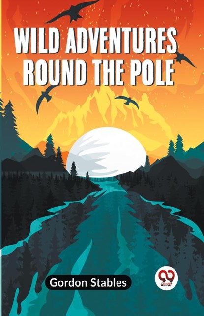 Wild Adventures round the Pole, Stables Gordon - Paperback - 9789359957739