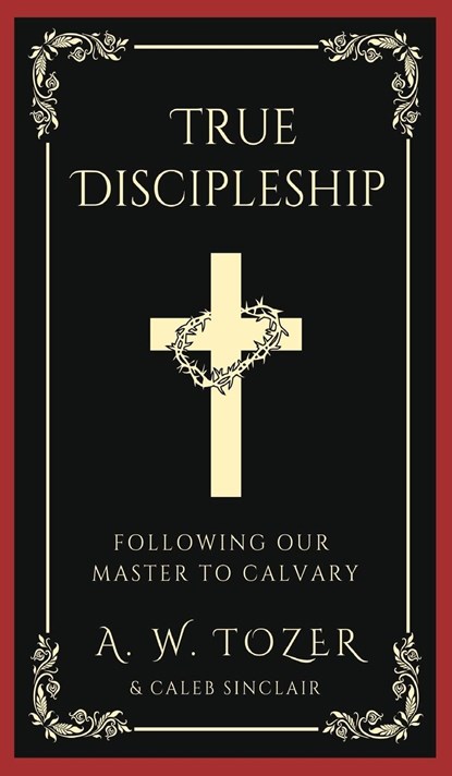 True Discipleship, Caleb Sinclair ;  A. W. Tozer - Gebonden - 9789360070588
