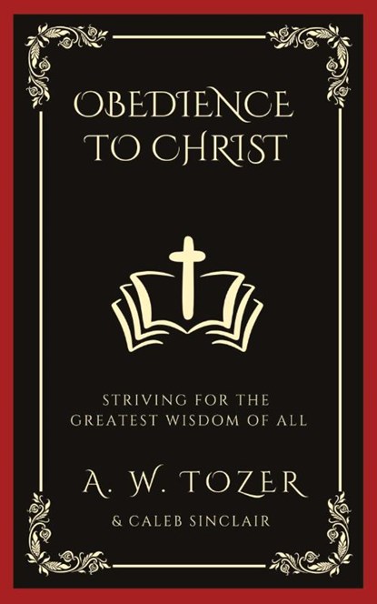 Obedience to Christ, A. W. Tozer ; Caleb Sinclair - Paperback - 9789360077426